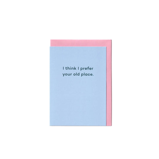 I think I prefer your old place.